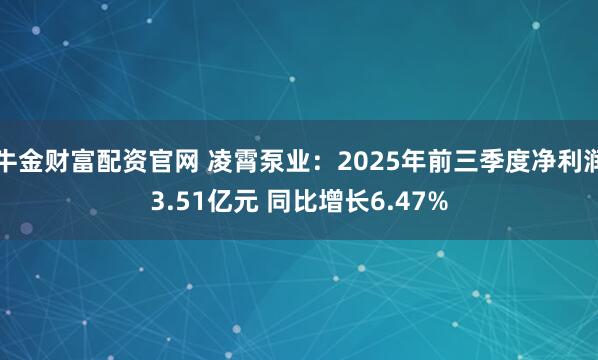牛金财富配资官网 凌霄泵业：2025年前三季度净利润3.51亿元 同比增长6.47%